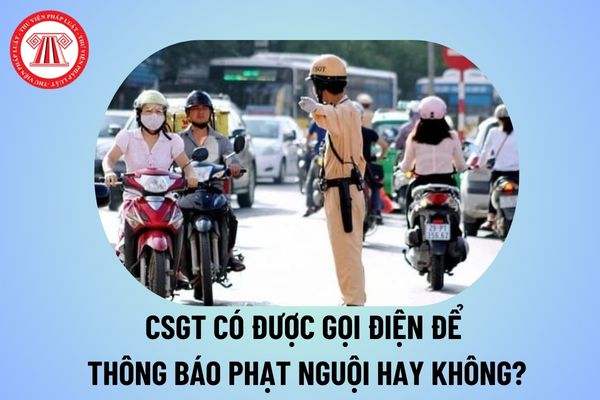 CSGT có được gọi điện thông báo phạt nguội không? Quy trình thông báo phạt nguội của CSGT 2024 thế nào? 