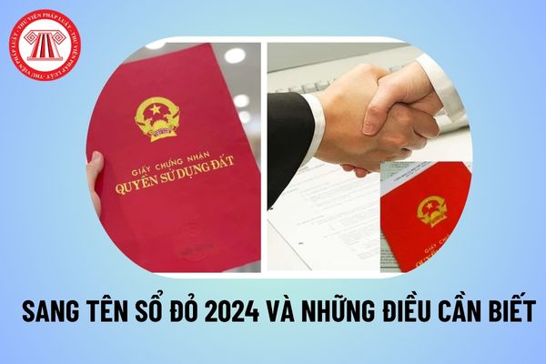 Sang tên Sổ đỏ 2024: 08 trường hợp không được Sang tên sổ đỏ, chi phí sang tên sổ đỏ năm 2024 thế nào?