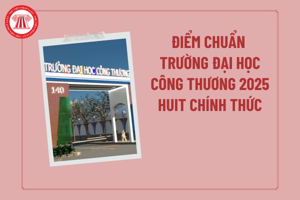 Điểm chuẩn Đại học Công thương 2025 HUIT chính thức? Trường Đại học Công Thương TPHCM điểm chuẩn năm 2025?