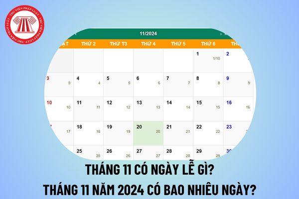 Tháng 11 có ngày lễ gì? Các ngày lễ trong tháng 11 năm 2024? Tháng 11 năm 2024 có bao nhiêu ngày?