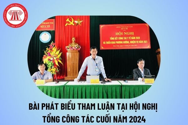 Bài phát biểu tham luận tại Hội nghị tổng kết công tác cuối năm 2024? Mẫu bài tham luận tổng kết cuối năm 2024?