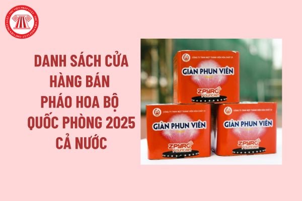 Danh sách cửa hàng bán pháo hoa Bộ Quốc phòng năm 2025 trên cả nước? Các loại pháo hoa Bộ Quốc phòng năm 2025?