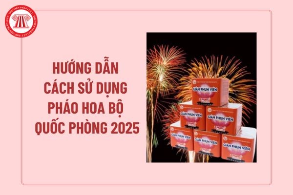 Hướng dẫn cách sử dụng pháo hoa Bộ Quốc phòng năm 2025 chi tiết như thế nào? Các dàn pháo sử dụng ra sao?