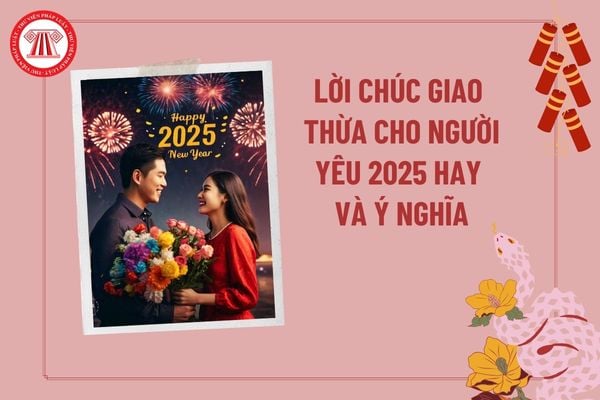 Lời chúc giao thừa người yêu Xuân Ất Tỵ 2025? Lời chúc đêm giao thừa cho người yêu hay và ý nghĩa? 