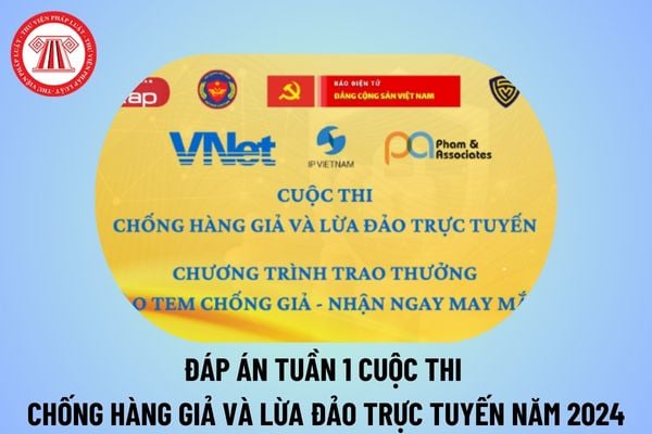 Đáp án Tuần 1 Cuộc thi Chống hàng giả và lừa đảo trực tuyến năm 2024 chi tiết từ ngày 25/11 đến 02/12/2024 thế nào?