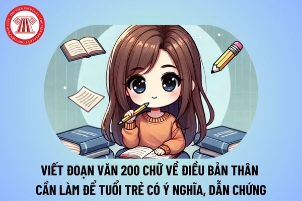 Viết đoạn văn 200 chữ về điều bản thân cần làm để tuổi trẻ có ý nghĩa? Đặc điểm môn Văn chương trình GDPT là gì?