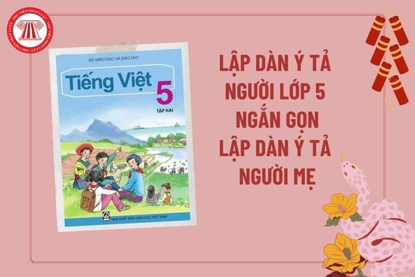 Lập dàn ý tả người lớp 5 ngắn gọn, chi tiết? Lập dàn ý tả người mẹ lớp 5 ngắn gọn? Nhiệm vụ của học sinh lớp 5 là gì?