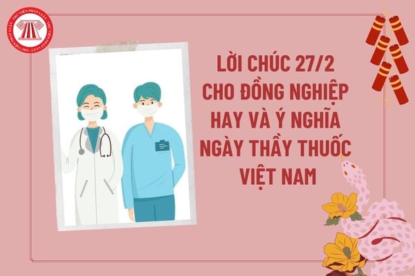 Lời chúc 27 2 cho đồng nghiệp hay và ý nghĩa? Lời chúc ngày Thầy Thuốc Việt Nam 2025 cho đồng nghiệp?