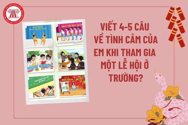 Viết 4 5 câu về tình cảm của em khi được tham gia một ngày hội ở trường? Học sinh tiểu học có những nhiệm vụ gì?