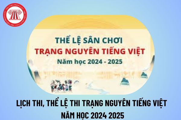 Lịch thi Trạng Nguyên Tiếng Việt năm 2024 2025 tất cả các vòng? Thể lệ thi Trạng Nguyên Tiếng Việt năm 2024 2025 ra sao?