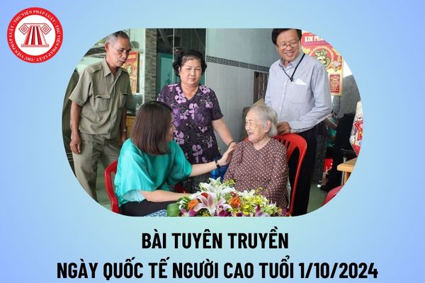 Bài tuyên truyền ngày Quốc tế người cao tuổi 1 10 2024? Bài tuyên truyền về người cao tuổi 2024 hay, ý nghĩa thế nào?