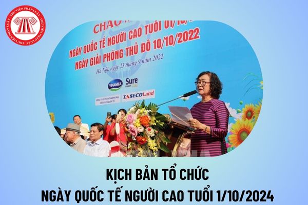 Kịch bản tổ chức ngày Quốc tế người cao tuổi 1 10 2024? Kịch bản Ngày Quốc tế người cao tuổi Việt Nam năm 2024? 