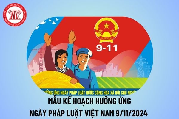 Kế hoạch hưởng ứng Ngày Pháp luật Việt Nam năm 2024? Mẫu Kế hoạch thực hiện Ngày pháp luật trong trường học 2024?