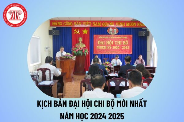 Kịch bản Đại hội chi bộ mới nhất năm 2024 2025? Kịch bản Đại hội chi bộ trường học năm học 2024 2025?