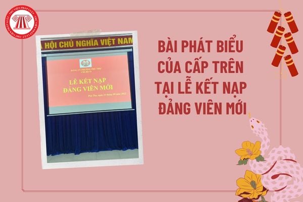 Bài phát biểu của cấp trên tại Lễ kết nạp Đảng viên mới? Bài phát biểu dự Lễ kết nạp Đảng viên mới?