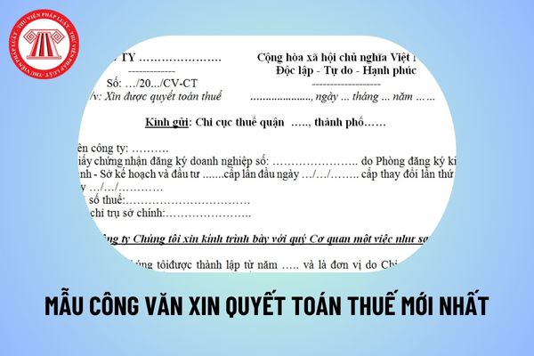 Mẫu công văn xin quyết toán thuế TNDN mới nhất? Mẫu công văn xin quyết toán thuế hiện nay là mẫu nào?