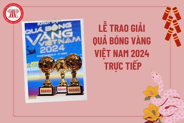 Lễ trao giải Quả bóng Vàng Việt Nam 2024 trực tiếp ở đâu, mấy giờ? Khi nào công bố Quả bóng Vàng 2024?