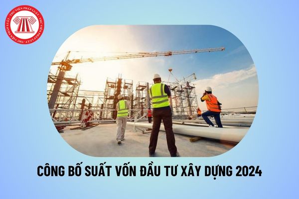 Đã có Quyết định 816 QĐ BXD 2024 công bố Suất vốn đầu tư xây dựng và giá xây dựng năm 2023 thế nào?