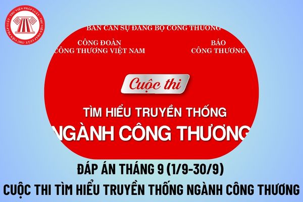 Đáp án tháng 9 Cuộc thi tìm hiểu truyền thống ngành Công Thương 2024? Thể lệ Cuộc thi tìm hiểu truyền thống ngành Công Thương 2024?