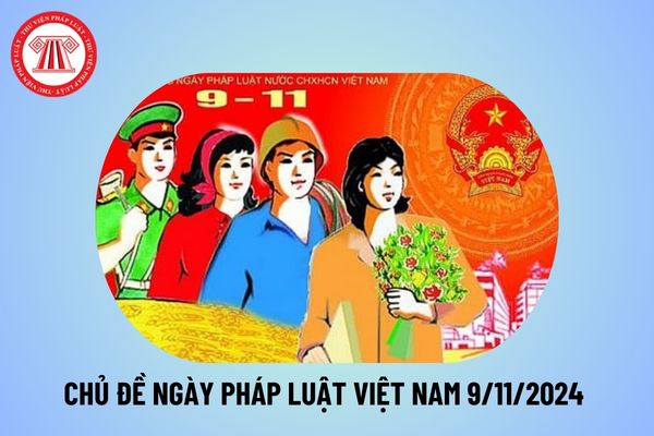 Chủ đề Ngày pháp luật Việt Nam 9 11 2024 là gì? Chủ đề Ngày pháp luật Việt Nam năm 2024 thế nào?