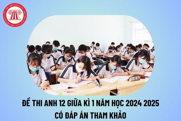 Trắc nghiệm Anh 12 thi giữa kì 1 có đáp án năm học 2024 2025? Đề kiểm tra giữa kì 1 môn Tiếng Anh lớp 12 có đáp án PDF?