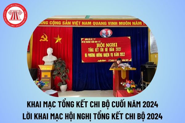 Khai mạc tổng kết chi bộ cuối năm 2024 ngắn gọn? Lời khai mạc hội nghị tổng kết chi bộ cuối năm 2024? 