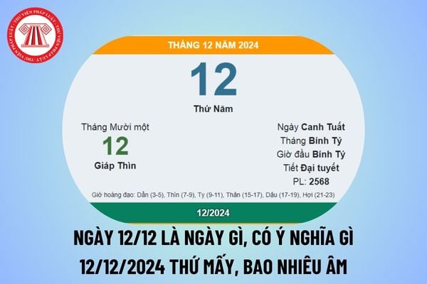 Ngày 12 12 là ngày gì? Ngày 12 12 có ý nghĩa gì? Ngày 12 tháng 12 Dương lịch là ngày mấy âm lịch, thứ mấy?