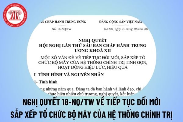 Nghị quyết 18-NQ/TW đổi mới, sắp xếp tổ chức bộ máy của hệ thống chính trị? Toàn văn Nghị quyết 18-NQ/TW khóa XII ở đâu?