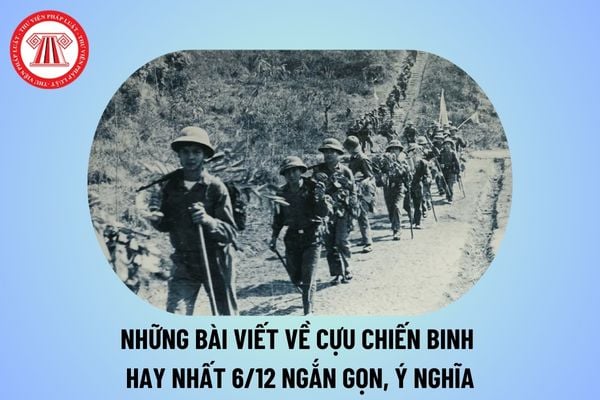 Những bài viết về Cựu chiến binh hay nhất 6 12 ngắn gọn? Bài viết về Cựu chiến binh nhân Ngày Cựu chiến binh Việt Nam? 