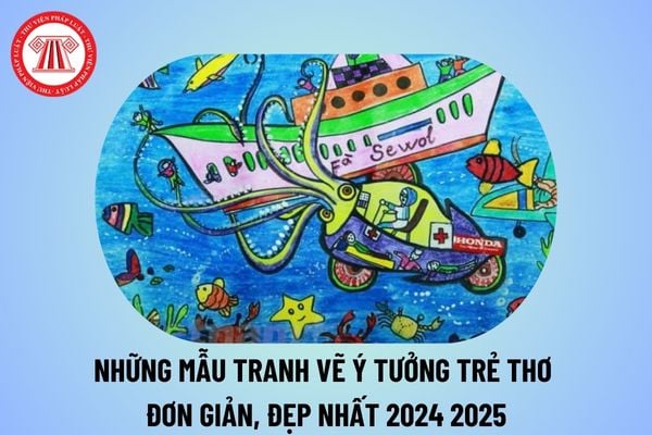 Những bức tranh vẽ về ý tưởng trẻ thơ đẹp nhất 2024 2025? Vẽ tranh ý tưởng trẻ thơ đơn giản 2024 2025?