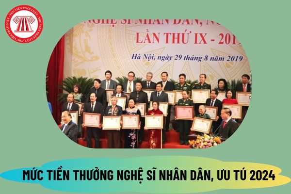 Mức tiền thưởng danh hiệu Nghệ sĩ nhân dân, Nghệ sĩ ưu tú 2024 mới nhất sau khi tăng lương cơ sở lên 2,34 triệu đồng là bao nhiêu? 