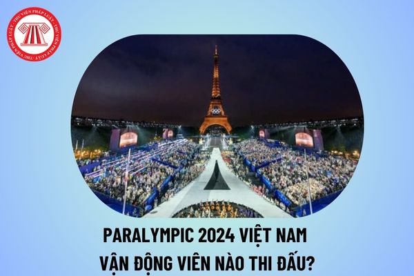 Paralympic 2024 Việt Nam vận động viên nào thi đấu? Thế vận hội người khuyết tật Paris 2024 khai mạc ngày nào, ở đâu?