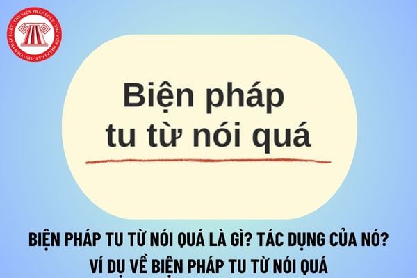 Biện pháp tu từ nói quá là gì? Ví dụ về biện pháp tu từ nói quá? Yêu cầu về nhận biết các biện pháp tu từ đối với học sinh?