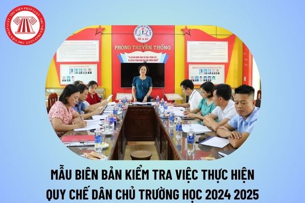 Mẫu biên bản kiểm tra việc thực hiện quy chế dân chủ trường học năm học 2024 2025 các cấp thế nào?