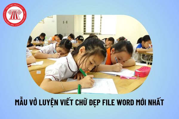 Mẫu luyện viết chữ đẹp file word năm học 2024 2025? File mẫu luyện viết chữ đẹp mới nhất thế nào? 