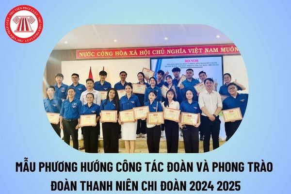 Mẫu phương hướng công tác Đoàn và phong trào thanh niên chi Đoàn 2024 2025? Mẫu phương hướng nhiệm vụ công tác Đoàn năm 2024? 