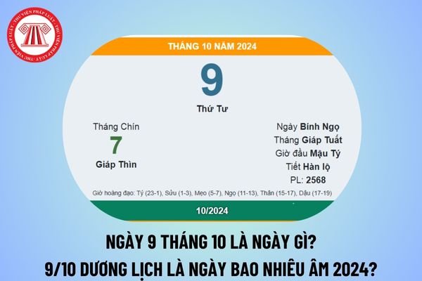 Ngày 9 tháng 10 là ngày gì? 9 10 dương lịch là ngày bao nhiêu âm 2024? Ngày 9 tháng 10 năm 2024 thứ mấy?