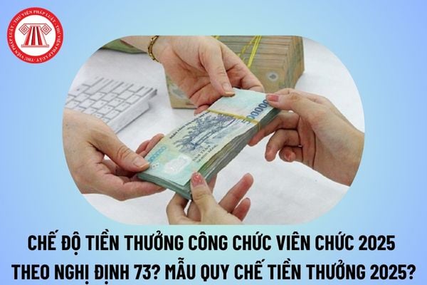 Chế độ tiền thưởng công chức viên chức 2025 theo Nghị định 73? Quy chế tiền thưởng theo Nghị định 73 2024 thế nào?