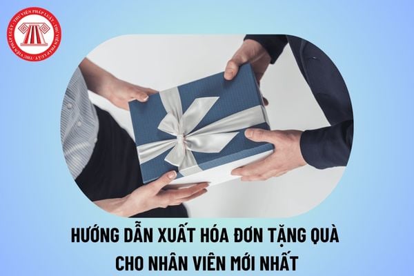 Hướng dẫn xuất hóa đơn quà tặng cho nhân viên mới nhất năm 2025? Cách xuất hóa đơn quà tặng cho nhân viên thế nào? 