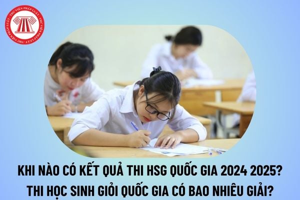 Khi nào có kết quả thi HSG quốc gia 2024 2025 chính thức? Thi học sinh giỏi quốc gia có bao nhiêu giải?