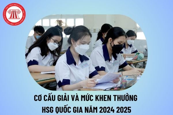 Mức khen thưởng học sinh giỏi quốc gia 2024 2025? Cơ cấu giải HSG quốc gia 2024 2025 như thế nào?