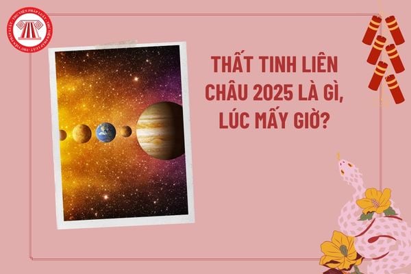 Thất tinh liên châu 2025 là gì? Thất tinh liên châu 2025 lúc mấy giờ? 7 hành tinh thẳng hàng 2025 khi nào?