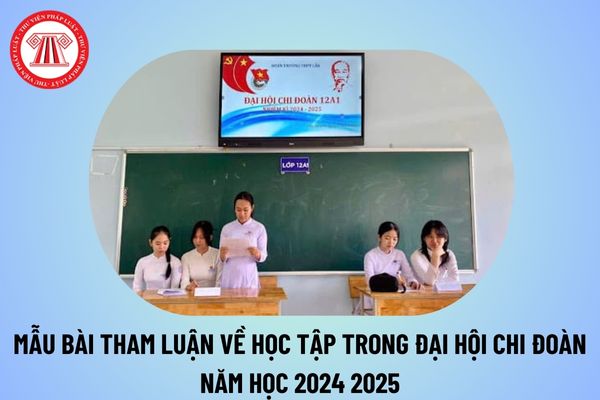 Mẫu bài tham luận về học tập trong Đại hội Chi đoàn năm học 2024 2025 các cấp? Bài tham luận về học tập ngắn gọn 2024 2025? 