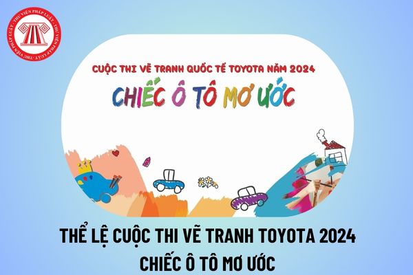 Thể lệ Cuộc thi vẽ tranh Toyota 2024 Chiếc ô tô mơ ước? Thể lệ Cuộc thi vẽ tranh Chiếc ô tô mơ ước năm 2024 thế nào?