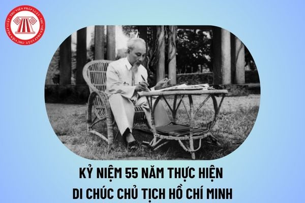 7 nội dung tuyên truyền Kỷ niệm 55 năm thực hiện di chúc của Chủ tịch Hồ Chí Minh, 55 năm Ngày mất của Người?