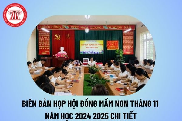 Biên bản họp Hội đồng trường mầm non tháng 11 năm 2024? Biên bản họp Hội đồng sư phạm trường mầm non tháng 11 2024?