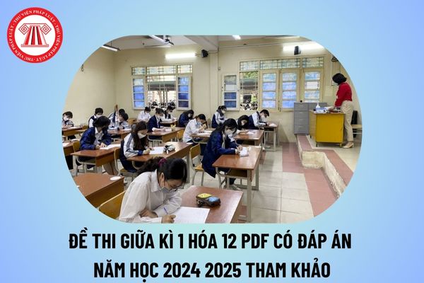 Đề thi giữa kì 1 Hóa 12 PDF có đáp án năm học 2024 2025? Trắc nghiệm Hóa 12 giữa kì 1 có đáp án 2024 2025 tham khảo?