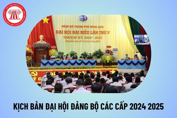 Kịch bản Đại hội Đảng bộ các cấp 2024 2025? Kịch bản phiên trù bị Đại hội đại biểu Đảng bộ nhiệm kỳ mới chi tiết?