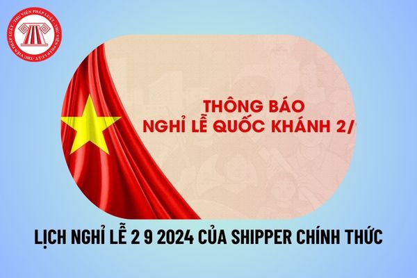 Lịch nghỉ lễ 2 9 của shipper? Shipper nghỉ lễ 2 9 2024 mấy ngày? Lịch nghỉ lễ Quốc khánh của shipper năm 2024?