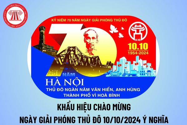 Khẩu hiệu chào mừng Ngày Giải phóng Thủ đô 10 10 2024 ý nghĩa? Khẩu hiệu Ngày Giải phóng Thủ đô 10 10 thế nào?